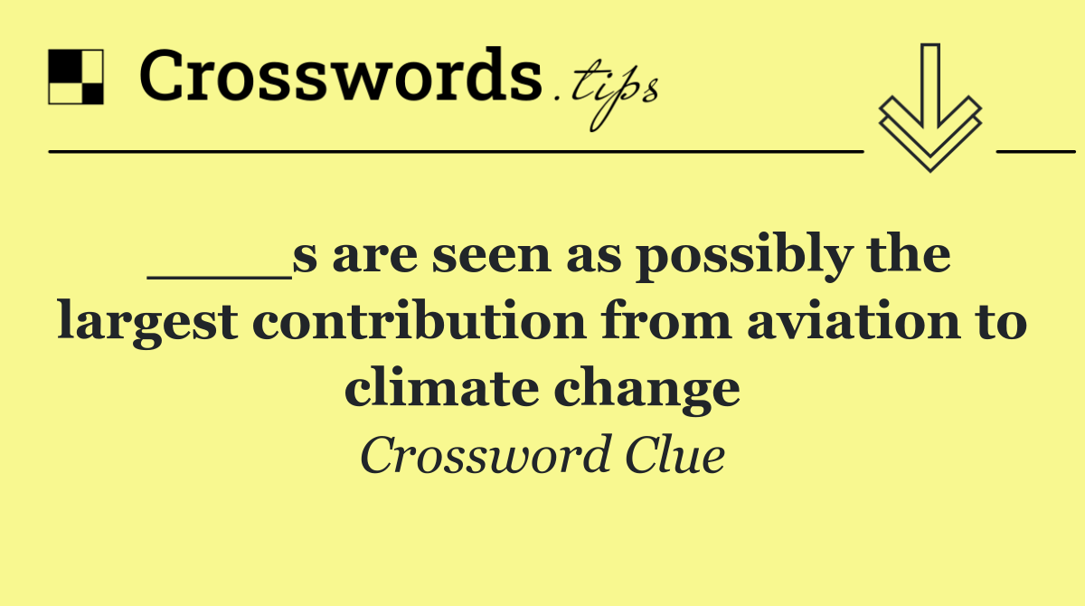 ____s are seen as possibly the largest contribution from aviation to climate change