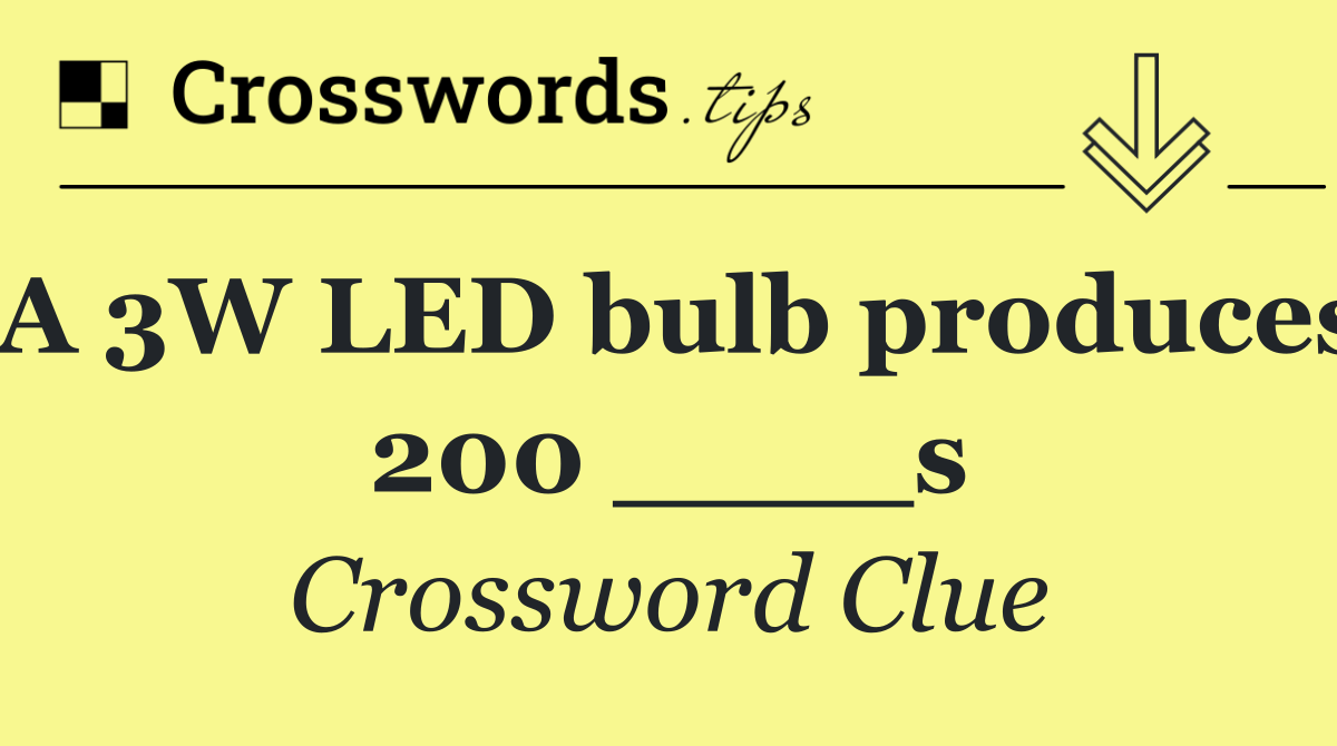 A 3W LED bulb produces 200 ____s