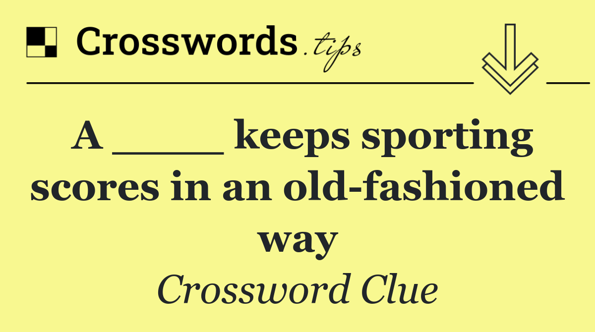 A ____ keeps sporting scores in an old fashioned way