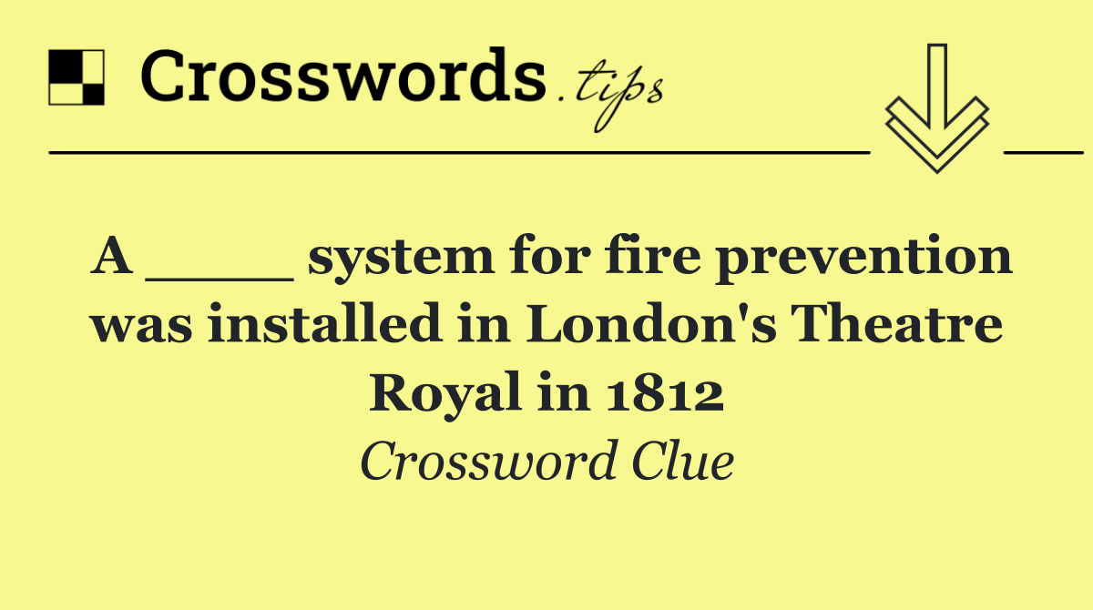 A ____ system for fire prevention was installed in London's Theatre Royal in 1812