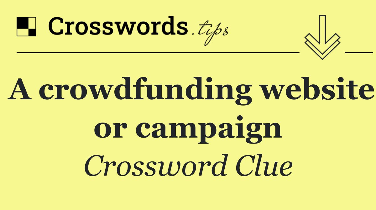 A crowdfunding website or campaign