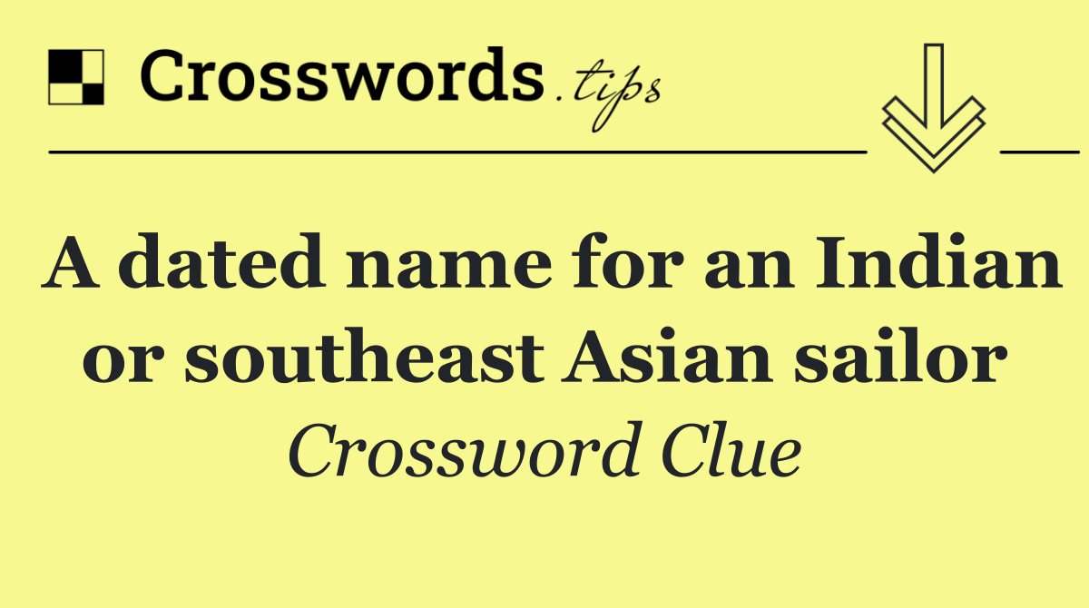 A dated name for an Indian or southeast Asian sailor