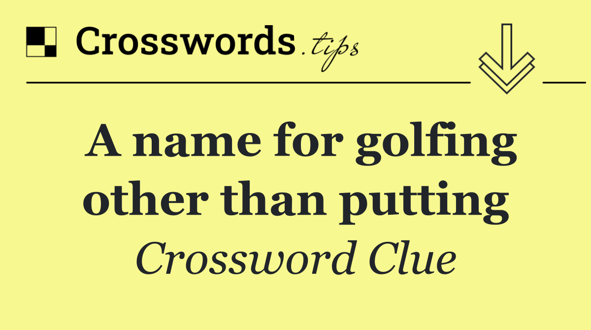 A name for golfing other than putting