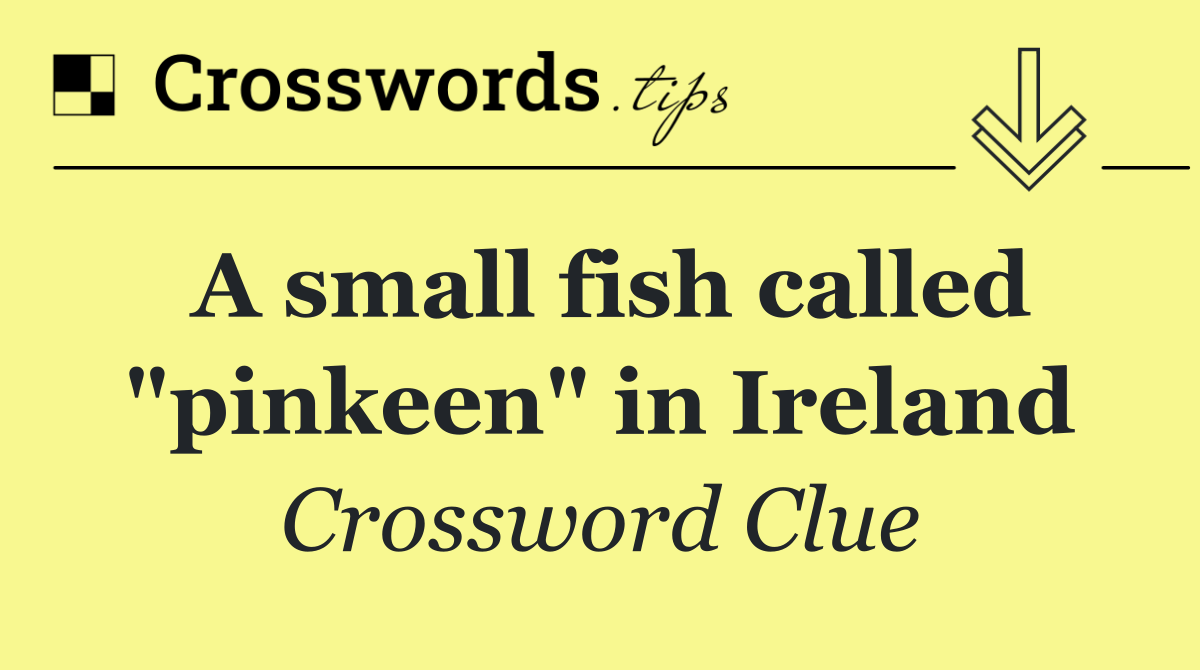 A small fish called "pinkeen" in Ireland