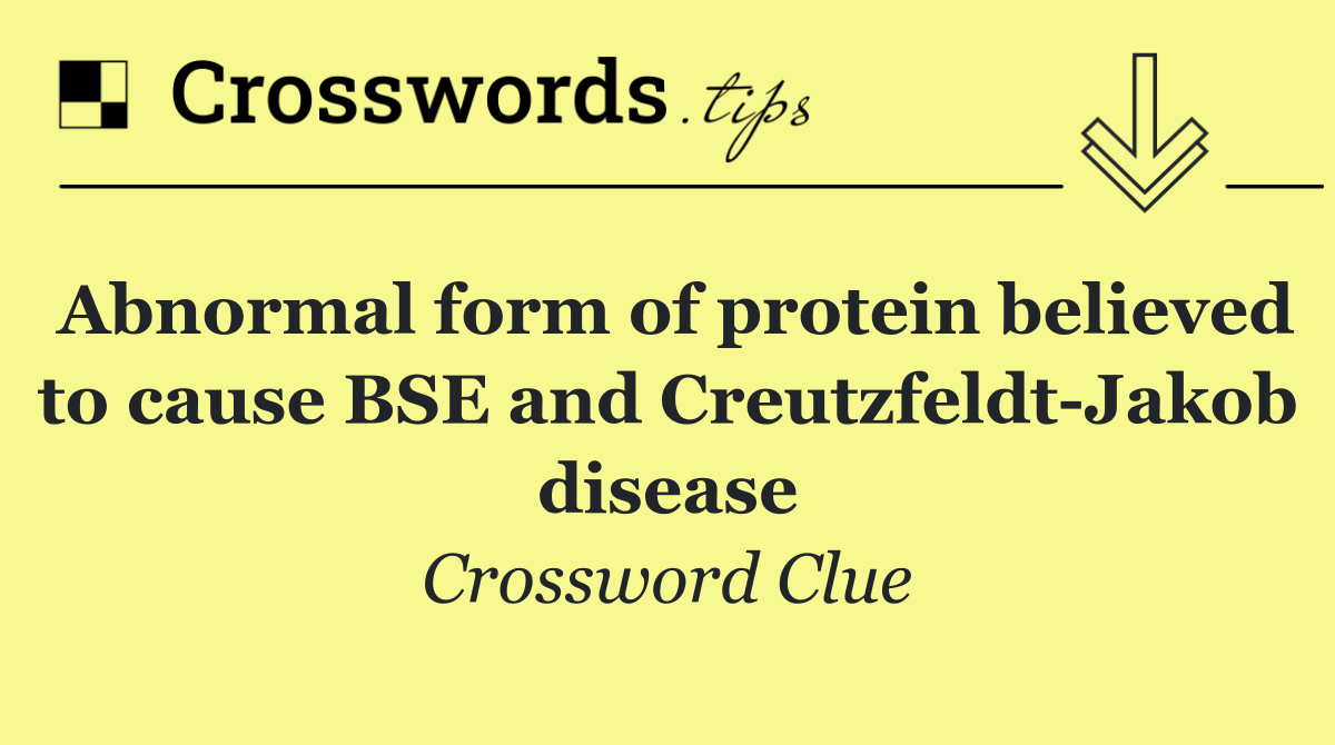 Abnormal form of protein believed to cause BSE and Creutzfeldt Jakob disease