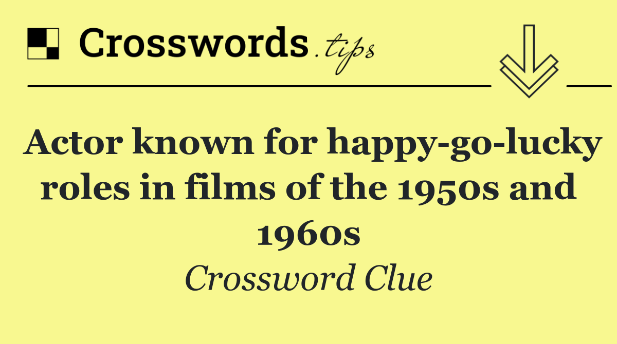 Actor known for happy go lucky roles in films of the 1950s and 1960s