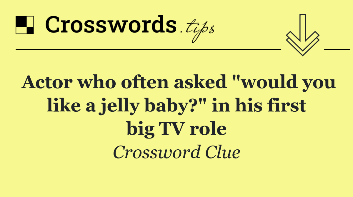 Actor who often asked "would you like a jelly baby?" in his first big TV role