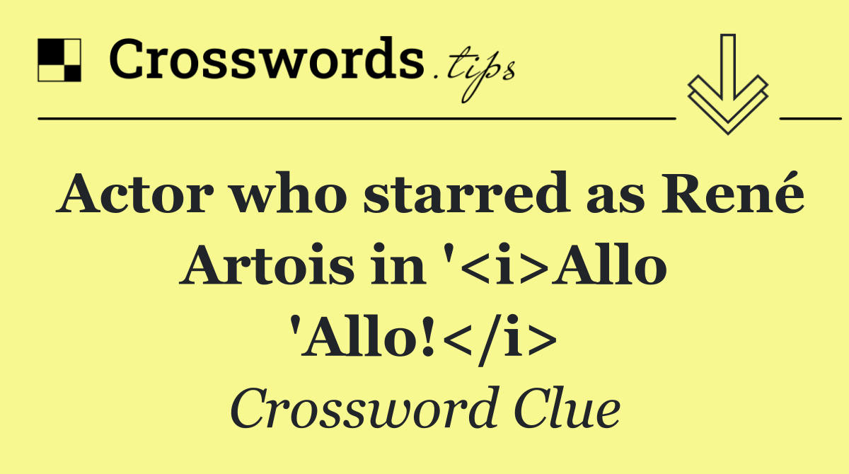 Actor who starred as René Artois in '<i>Allo 'Allo!</i>