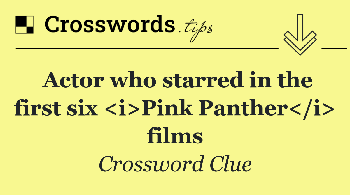 Actor who starred in the first six <i>Pink Panther</i> films