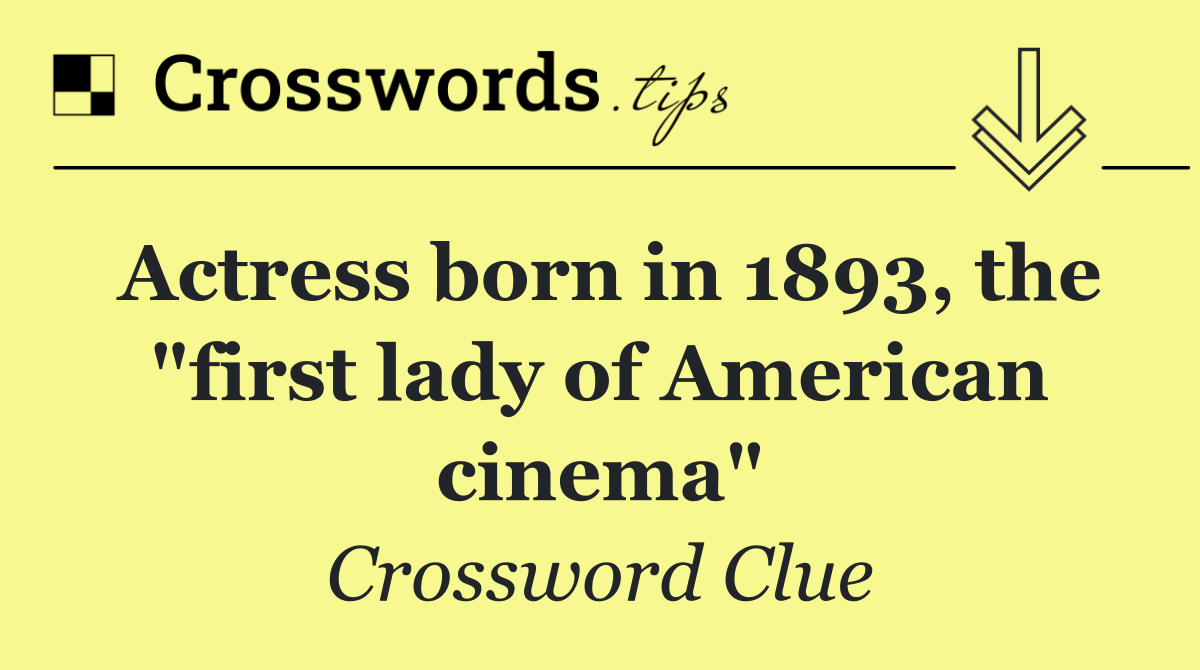 Actress born in 1893, the "first lady of American cinema"