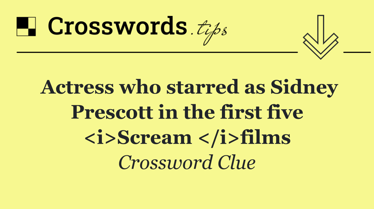 Actress who starred as Sidney Prescott in the first five <i>Scream </i>films