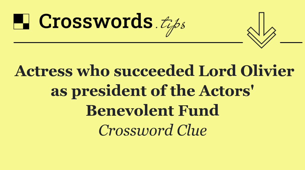 Actress who succeeded Lord Olivier as president of the Actors' Benevolent Fund