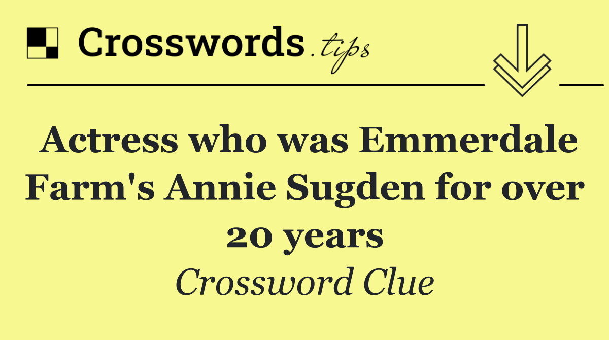 Actress who was Emmerdale Farm's Annie Sugden for over 20 years