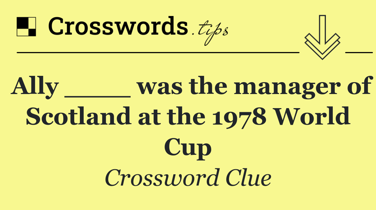 Ally ____ was the manager of Scotland at the 1978 World Cup