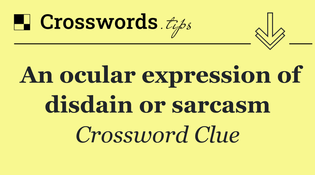 An ocular expression of disdain or sarcasm