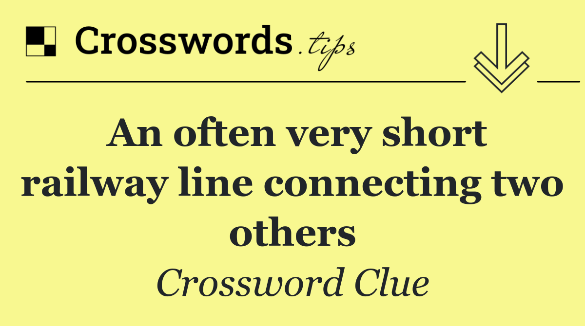 An often very short railway line connecting two others