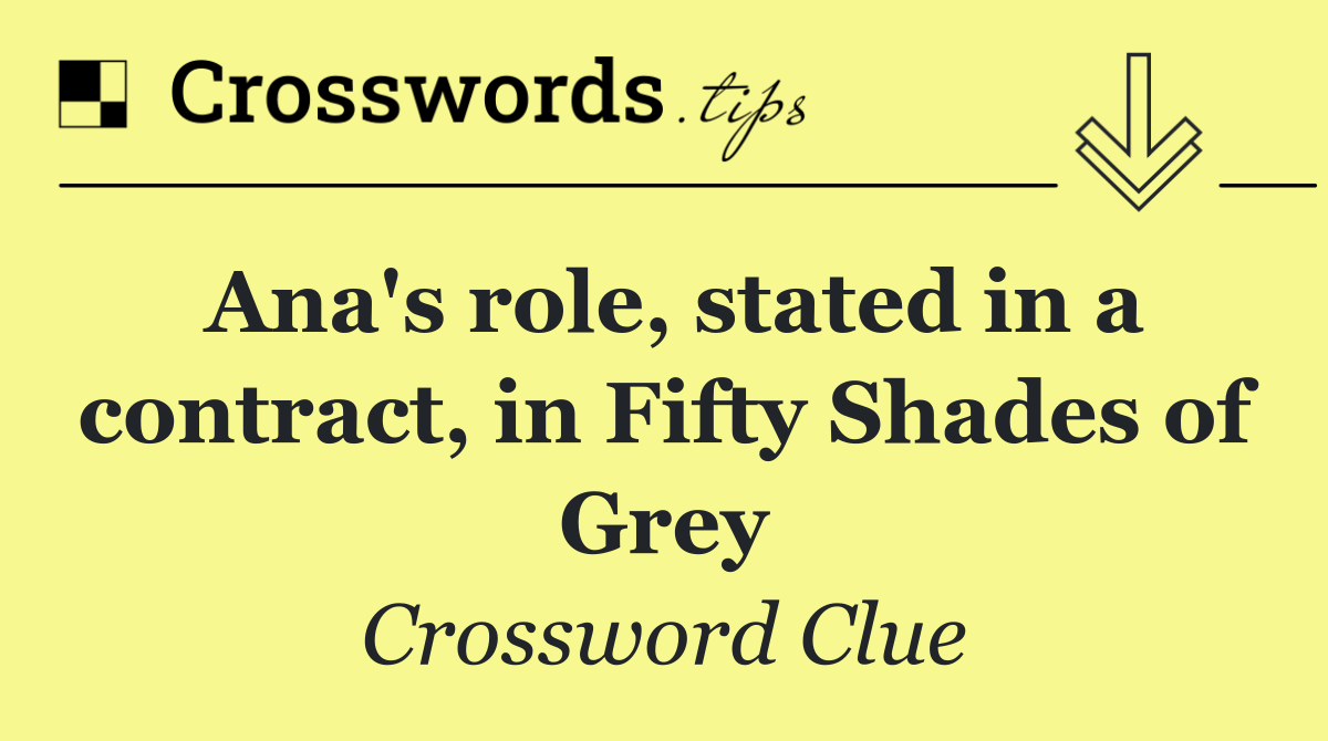 Ana's role, stated in a contract, in Fifty Shades of Grey