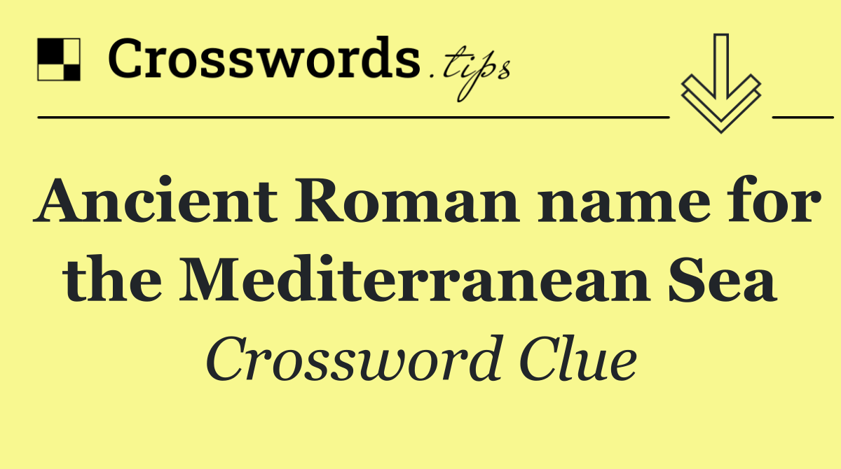 Ancient Roman name for the Mediterranean Sea