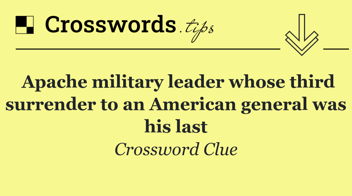 Apache military leader whose third surrender to an American general was his last