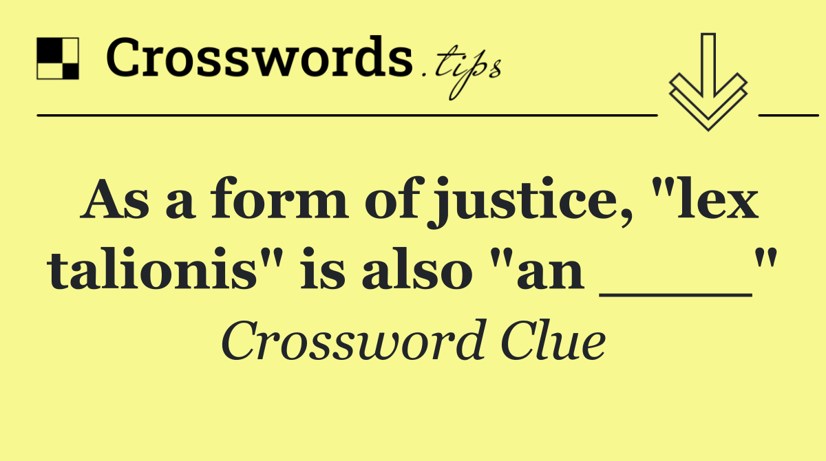 As a form of justice, "lex talionis" is also "an ____"