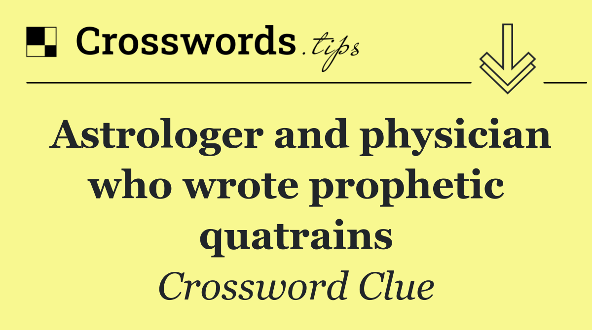 Astrologer and physician who wrote prophetic quatrains