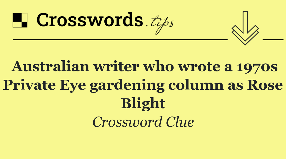 Australian writer who wrote a 1970s Private Eye gardening column as Rose Blight