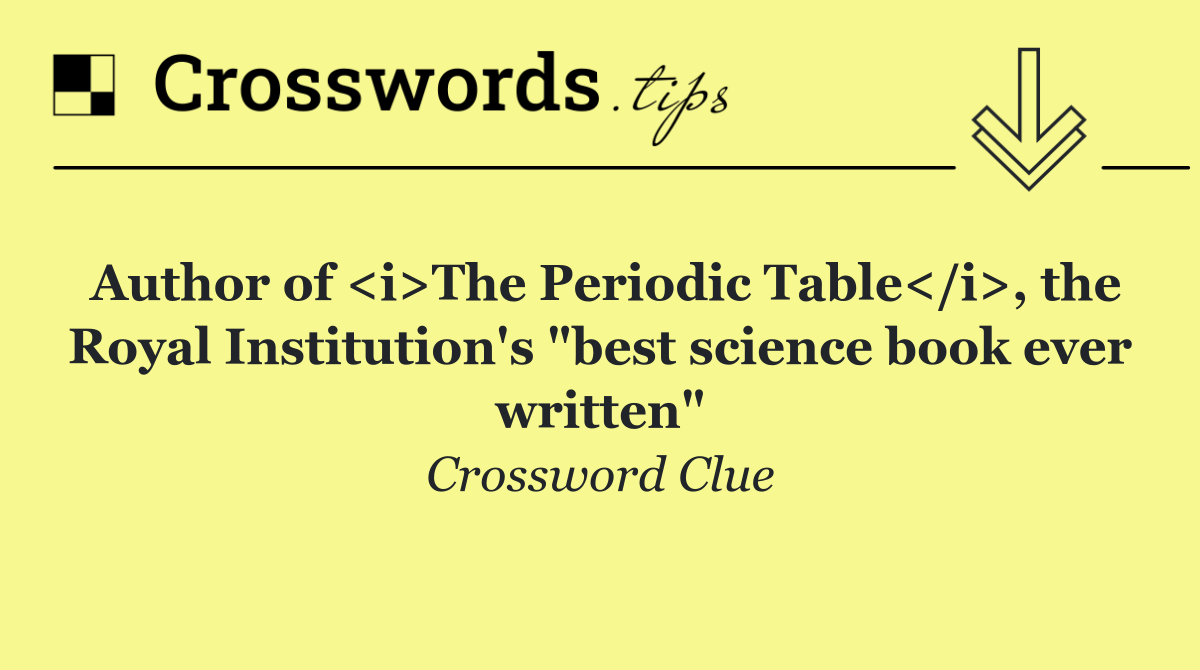 Author of <i>The Periodic Table</i>, the Royal Institution's "best science book ever written"