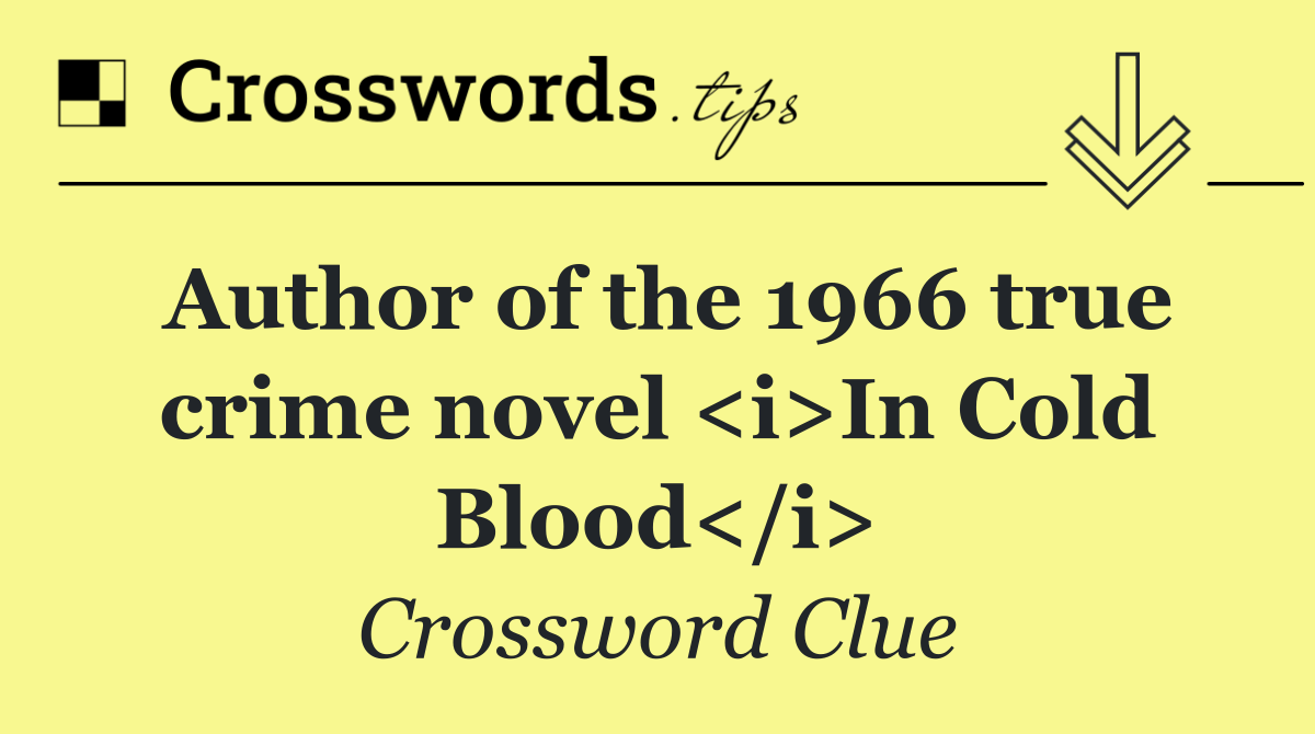 Author of the 1966 true crime novel <i>In Cold Blood</i>