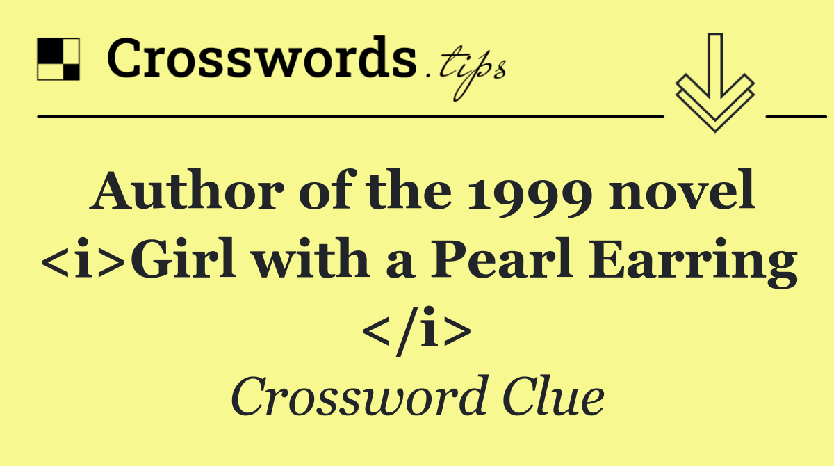 Author of the 1999 novel <i>Girl with a Pearl Earring </i>