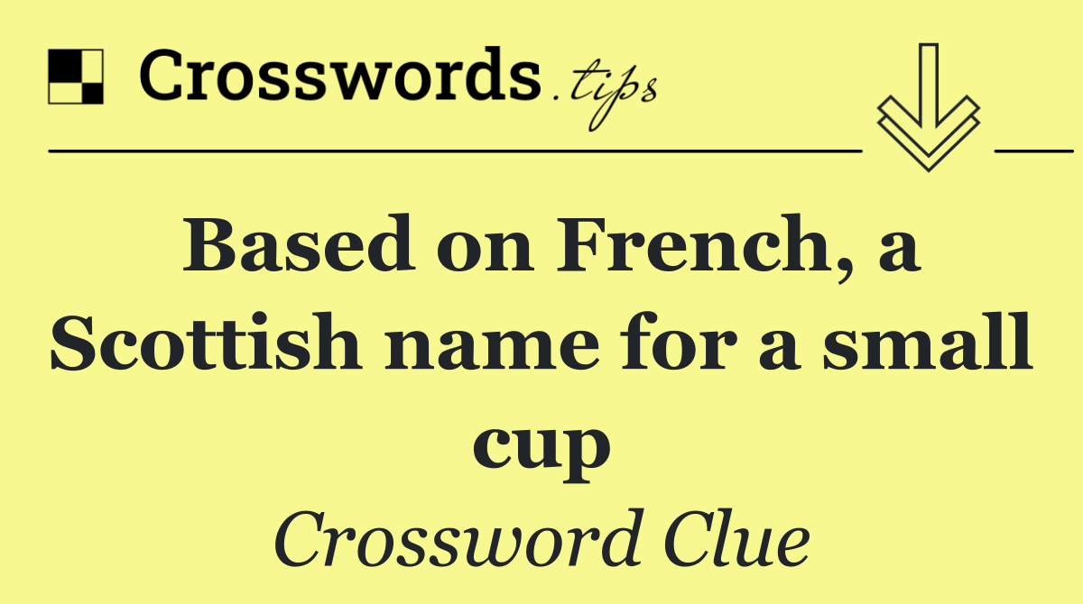 Based on French, a Scottish name for a small cup