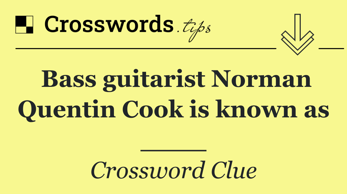 Bass guitarist Norman Quentin Cook is known as ____