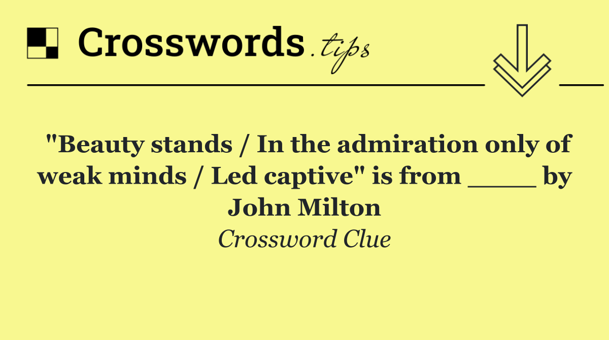 "Beauty stands / In the admiration only of weak minds / Led captive" is from ____ by John Milton