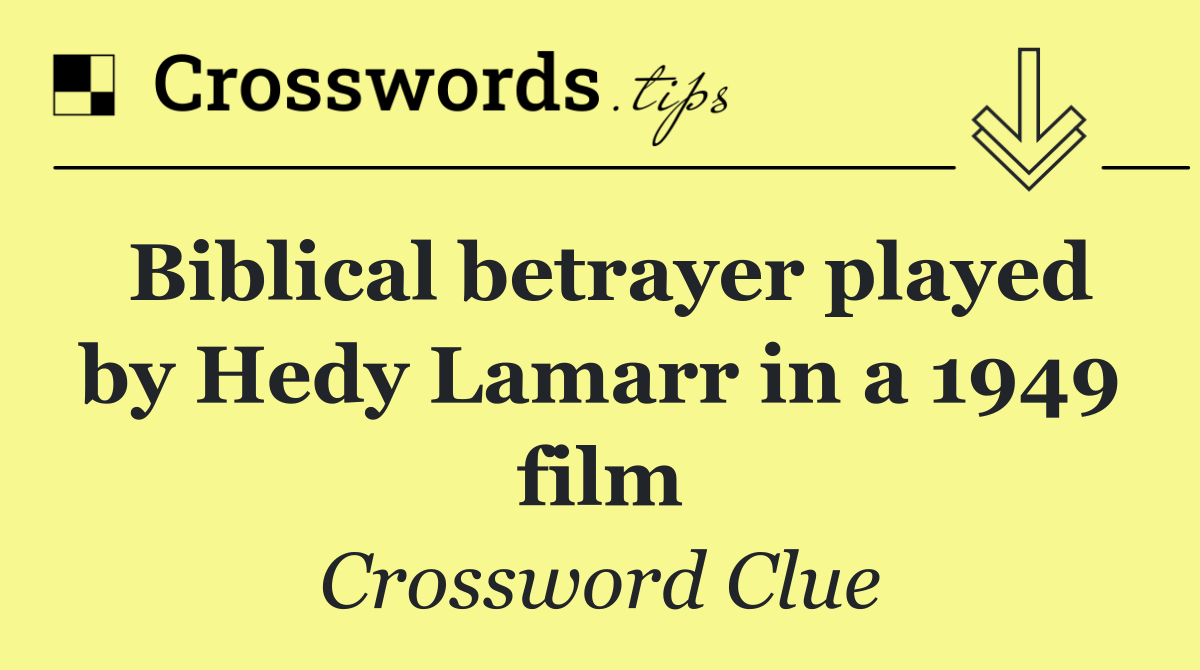 Biblical betrayer played by Hedy Lamarr in a 1949 film