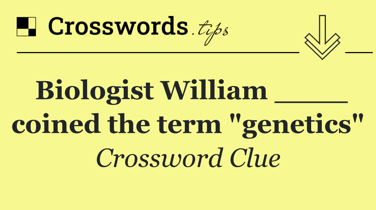 Biologist William ____ coined the term "genetics"