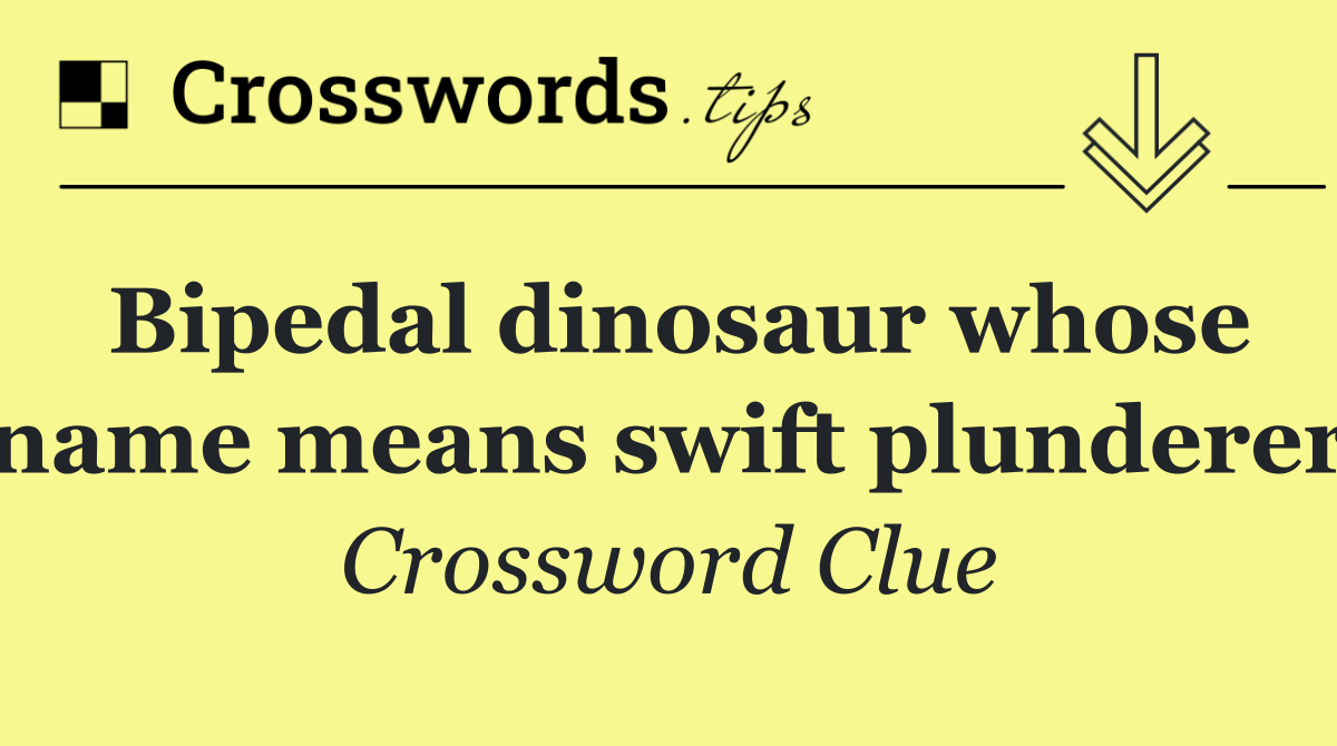 Bipedal dinosaur whose name means swift plunderer