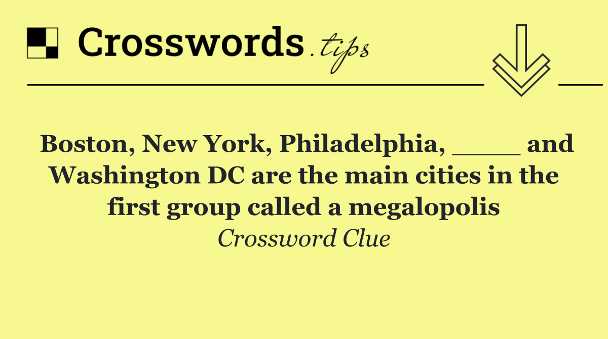 Boston, New York, Philadelphia, ____ and Washington DC are the main cities in the first group called a megalopolis