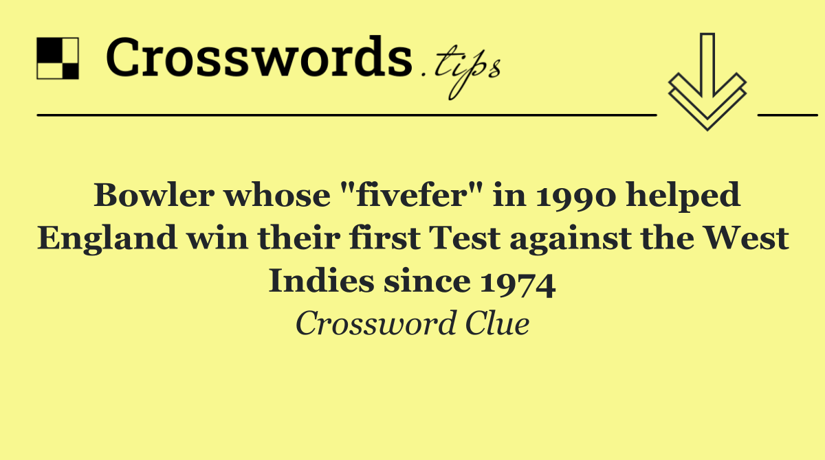 Bowler whose "fivefer" in 1990 helped England win their first Test against the West Indies since 1974