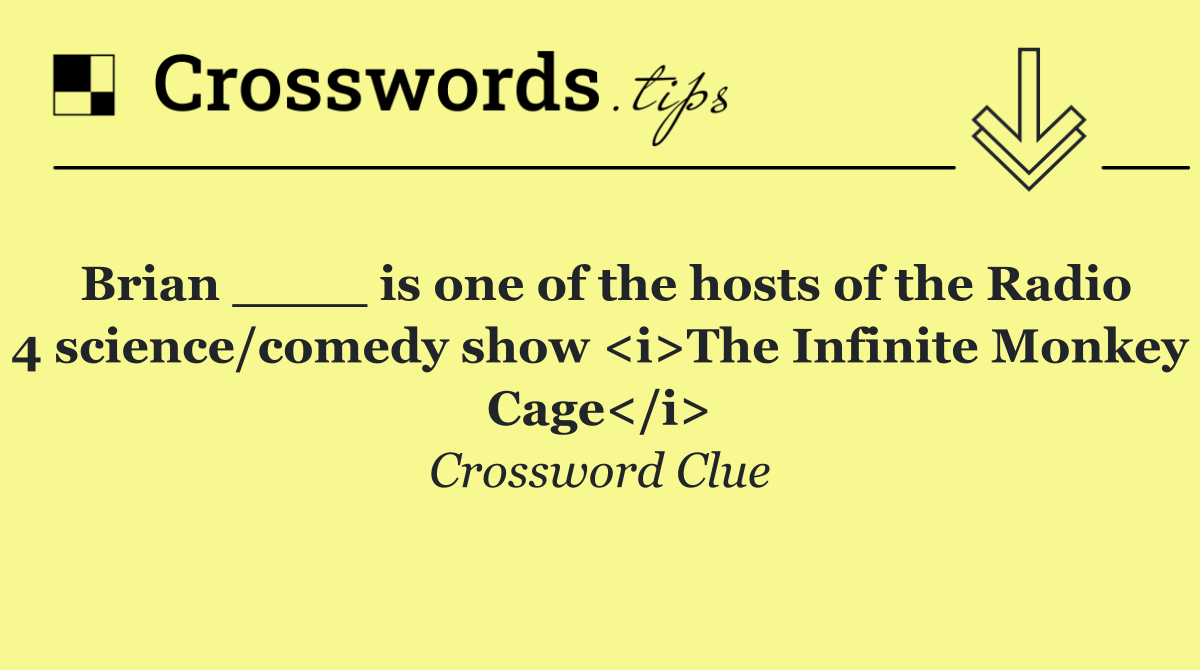 Brian ____ is one of the hosts of the Radio 4 science/comedy show <i>The Infinite Monkey Cage</i>