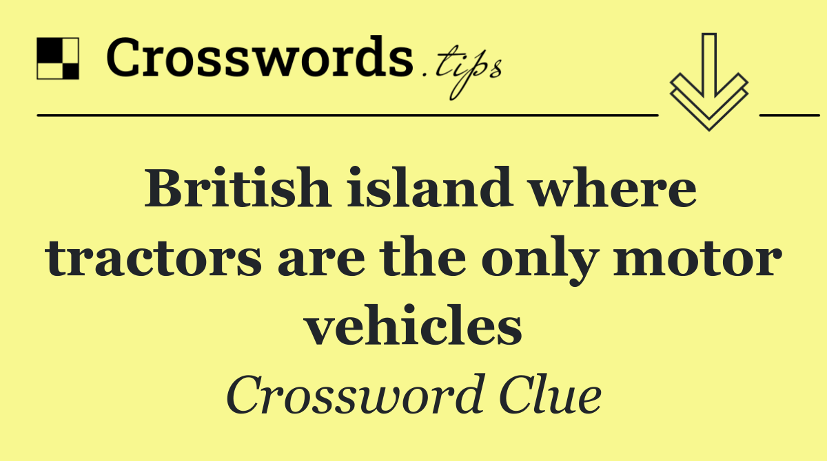 British island where tractors are the only motor vehicles