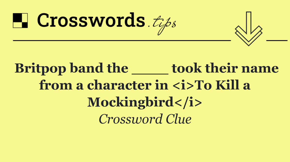 Britpop band the ____ took their name from a character in <i>To Kill a Mockingbird</i>