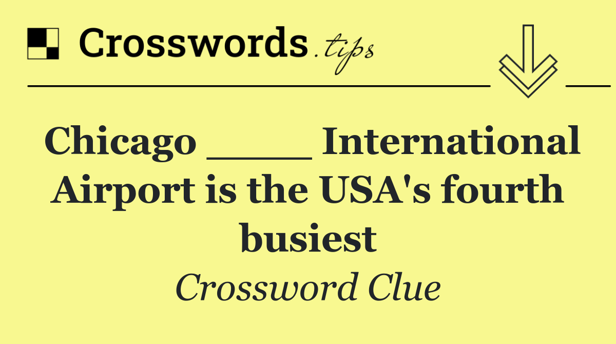 Chicago ____ International Airport is the USA's fourth busiest