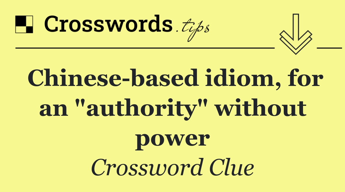 Chinese based idiom, for an "authority" without power