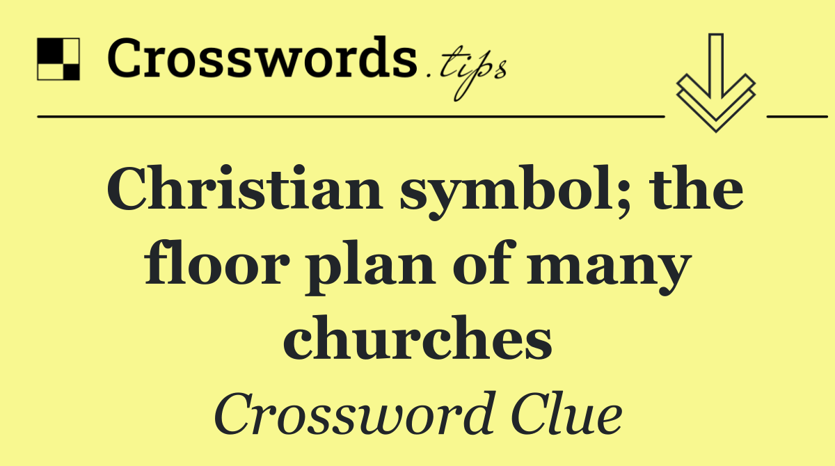 Christian symbol; the floor plan of many churches