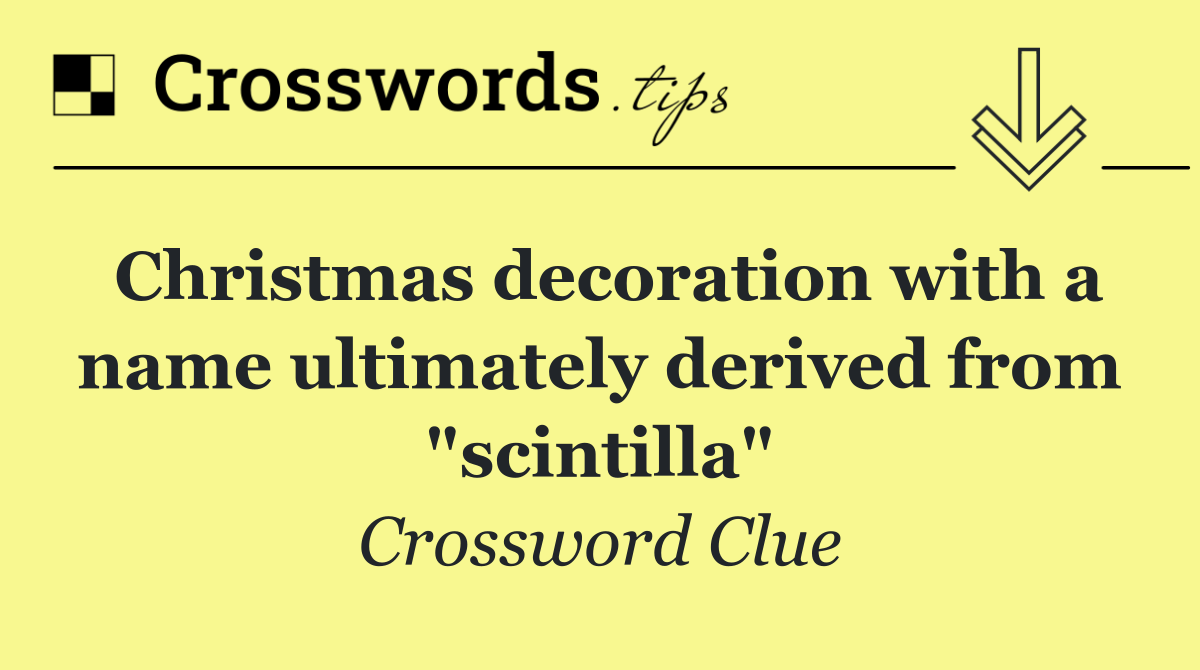 Christmas decoration with a name ultimately derived from "scintilla"