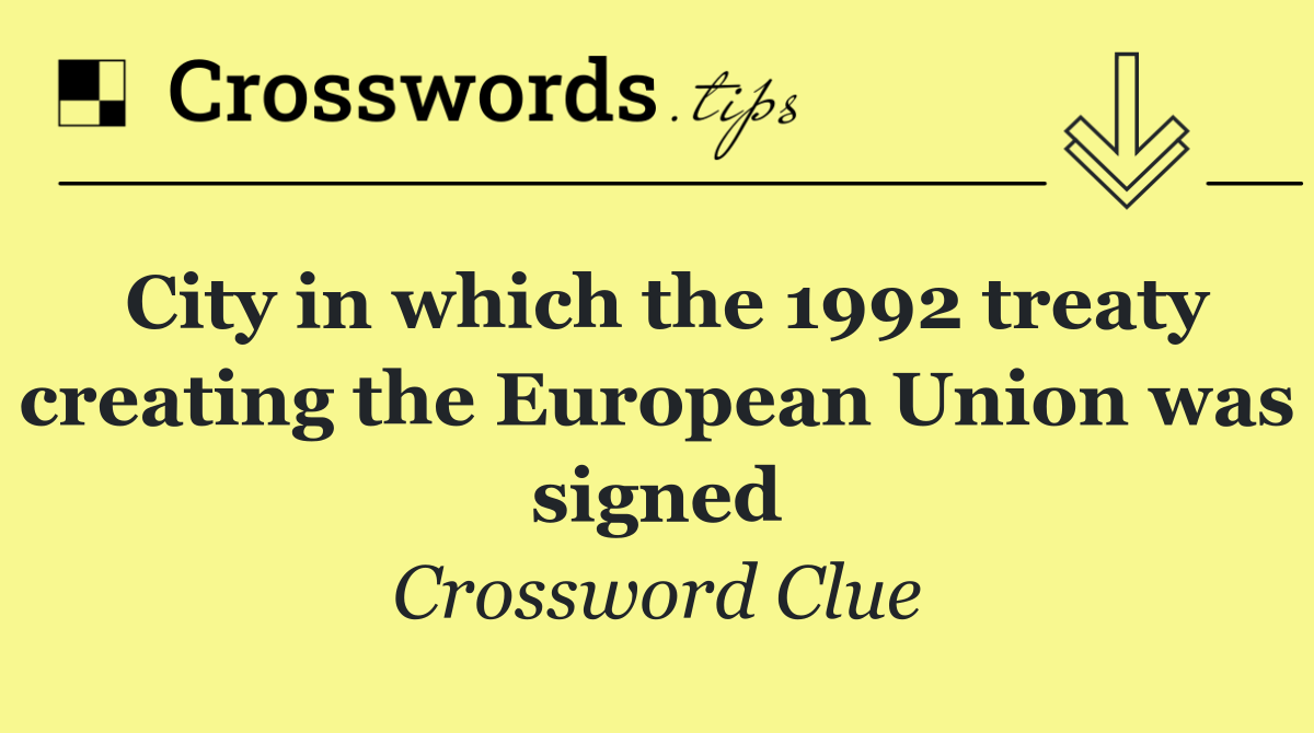 City in which the 1992 treaty creating the European Union was signed