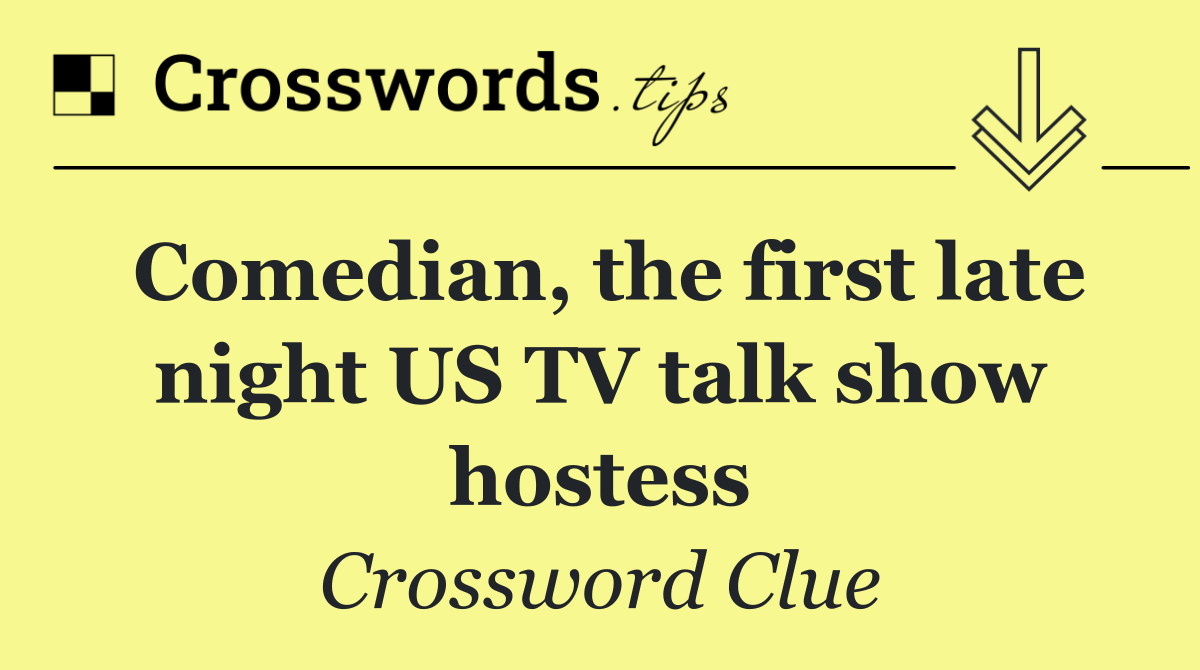 Comedian, the first late night US TV talk show hostess