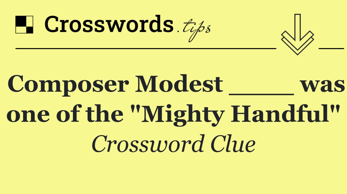 Composer Modest ____ was one of the "Mighty Handful"