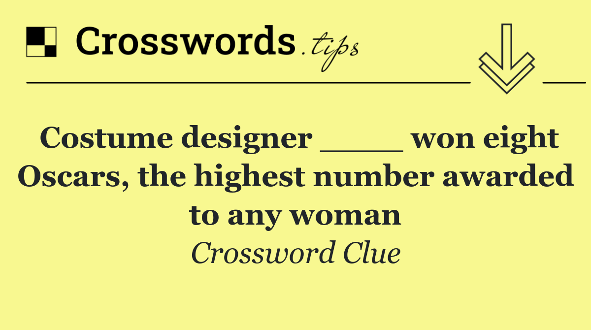 Costume designer ____ won eight Oscars, the highest number awarded to any woman