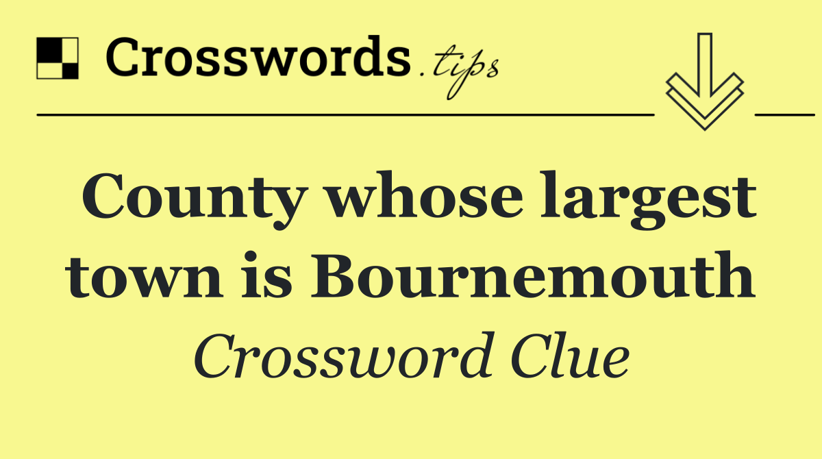 County whose largest town is Bournemouth