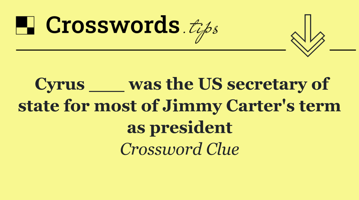 Cyrus ___ was the US secretary of state for most of Jimmy Carter's term as president